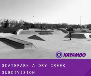 Skatepark a Dry Creek Subdivision